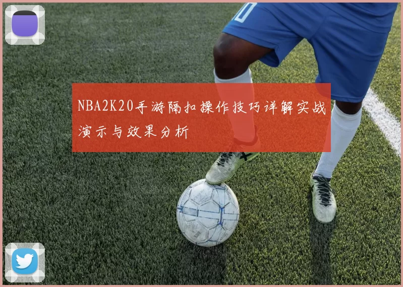 NBA2K20手游隔扣操作技巧详解实战演示与效果分析