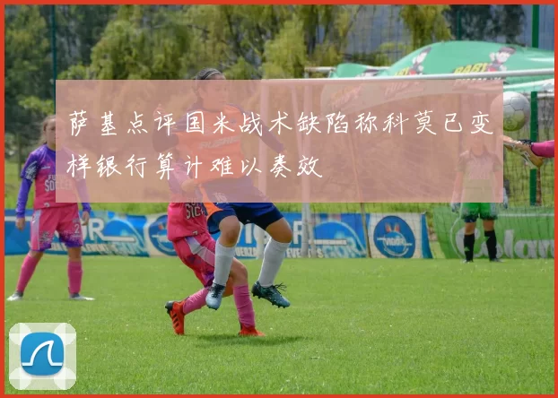 萨基点评国米战术缺陷称科莫已变样银行算计难以奏效