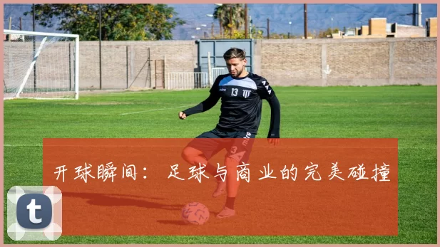 开球瞬间：足球与商业的完美碰撞