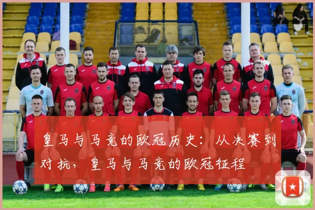皇马与马竞的欧冠历史:从决赛到对抗,皇马与马竞的欧冠征程