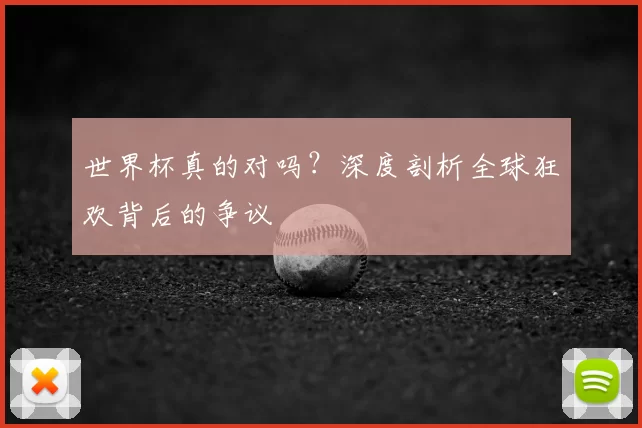 世界杯真的对吗？深度剖析全球狂欢背后的争议