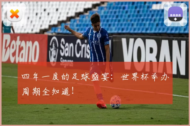 四年一度的足球盛宴：世界杯举办周期全知道！