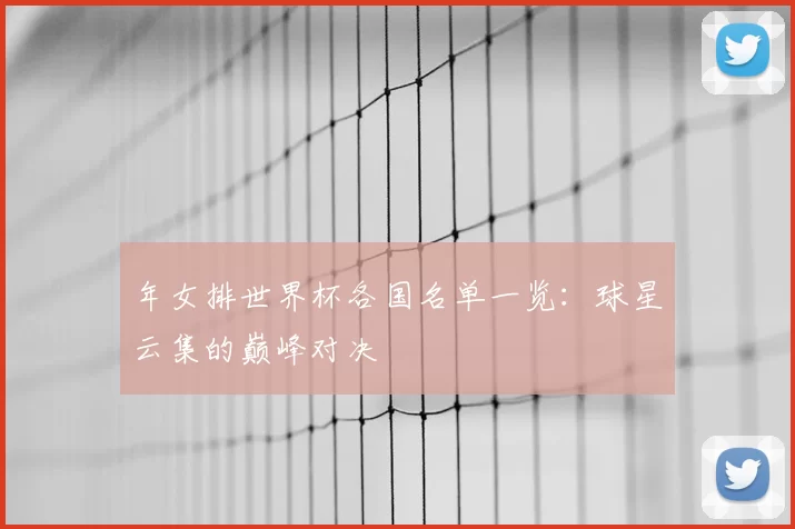 年女排世界杯各国名单一览：球星云集的巅峰对决