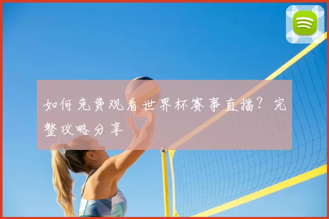 如何免费观看世界杯赛事直播？完整攻略分享