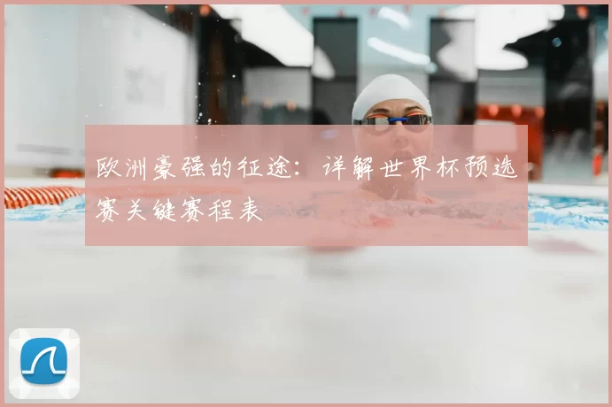 欧洲豪强的征途：详解世界杯预选赛关键赛程表